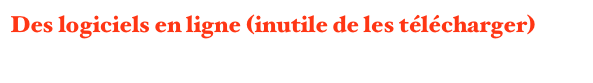Des logiciels en ligne (inutile de les télécharger)
