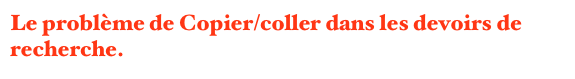 Le problème de Copier/coller dans les devoirs de recherche.