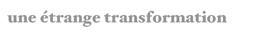 une étrange transformation