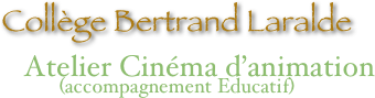 Collège Bertrand Laralde
      Atelier Cinéma d’animation 
(accompagnement Educatif)