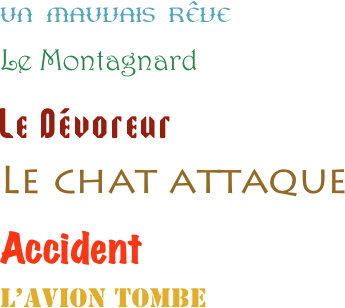 Un mauvais rêve
Le Montagnard
Le Dévoreur
Le chat attaque
Accident
L’avion tombe