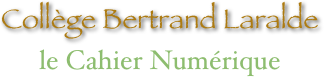 Collège Bertrand Laralde
le Cahier Numérique