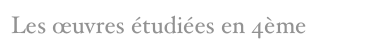 Les œuvres étudiées en 4ème