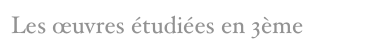 Les œuvres étudiées en 3ème